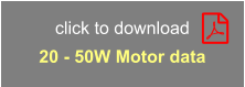 click to download 20 - 50W Motor data